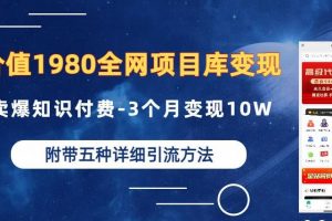 价值1980的全网项目库变现-卖爆知识付费-3个月变现10W是怎么做到的-附多种引流创业粉方法【揭秘】