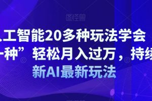 AI人工智能20多种玩法学会“其中一种”轻松月入过万，持续更新AI最新玩法