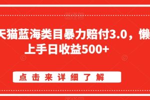 淘宝天猫蓝海类目暴力赔付3.0，懒人上手日收益500+【仅揭秘】