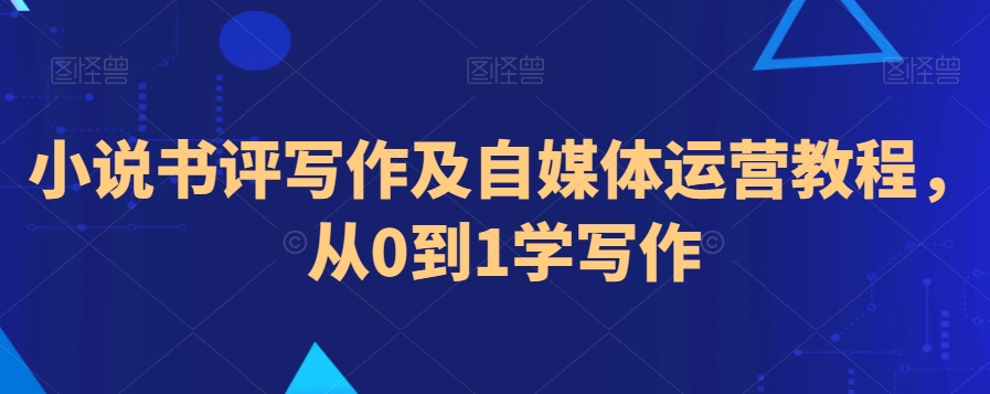 小说书评写作及自媒体运营教程，从0到1学写作